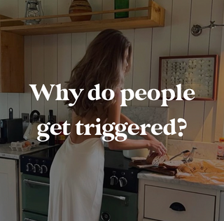 Why do people get triggered & how can we work through it?