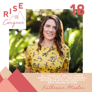 Ep 18: All things gut health, stress, hormones, fertility, miscarriages + orthorexia with Naturopath & best-selling author Katherine Maslen