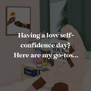 Having a low self-confidence day? Here are my go-tos
