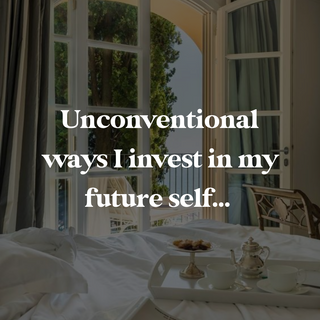 Unconventional ways I invest in my future self…