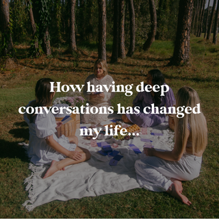 How having deep conversations changed my life...